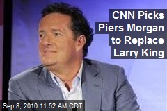 CNN Picks Piers Morgan to Replace Larry King