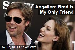 Angelina: Brad Is My Only Friend