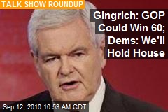 Gingrich: GOP Could Win 60; Dems: We'll Hold House
