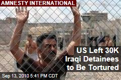 US Left 30K Iraqi Detainees to Be Tortured