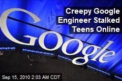 Google Engineer Creeper Stalked Teens Online