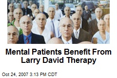 Mental Patients Benefit From Larry David Therapy