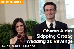 Obama Aides Skipping Orszag Wedding as Revenge