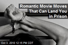 Romantic Movie Moves That Can Land You in Prison