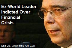 Ex-World Leader Indicted Over Financial Crisis
