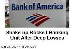 Shake-up Rocks I-Banking Unit After Deep Losses