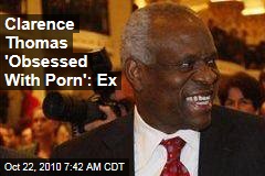 Clarence Thomas 'Obsessed With Porn': Ex