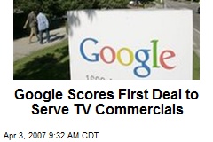 Google Scores First Deal to Serve TV Commercials
