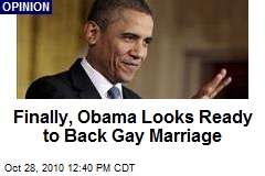 Finally, Obama Looks Ready to Back Gay Marriage