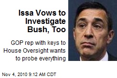 Issa Vows to Investigate Bush, Too