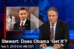 Stewart: Does Obama 'Get It'?