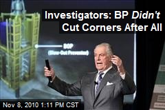Investigators: BP Didn't Cut Corners After All