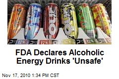 FDA Declares Alcoholic Energy Drinks 'Unsafe'