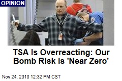 TSA Is Overreacting: Our Bomb Risk Is 'Near Zero'