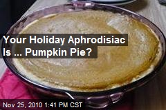 Your Holiday Aphrodisiac Is ... Pumpkin Pie?