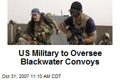 US Military to Oversee Blackwater Convoys