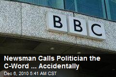 Newsman Calls Politician the C-Word ... Accidentally