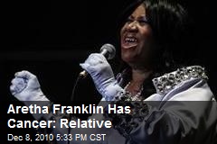Aretha Franklin Has Cancer: Relative