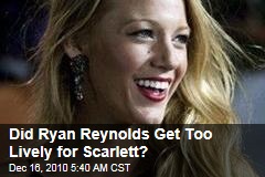 Did Ryan Reynolds Get Too Lively for Scarlett?