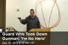 Guard Who Took Down Gunman: 'I'm No Hero'
