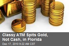 Classy ATM Spits Gold, Not Cash, in Florida