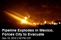 Pipeline Explodes in Mexico, Forces City to Evacuate