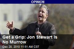 Get a Grip: Jon Stewart Is No Murrow