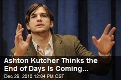 Ashton Kutcher Thinks the End of Days Is Coming