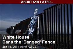 White House Cans the 'Danged' Fence