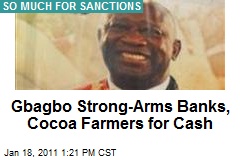 Gbagbo Strong-Arms Banks, Cocoa Farmers for Cash
