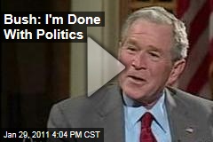 Bush: I'm Done With Politics