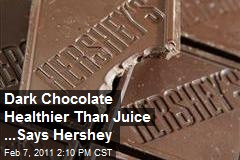 Dark Chocolate Healthier Than Juice ...Says Hershey