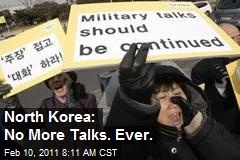 North Korea: No More Talks. Ever.