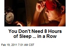 You Don't Need 8 Hours of Sleep ... in a Row