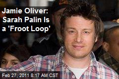 Jamie Oliver: Sarah Palin Is a 'Froot Loop'