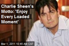 Charlie Sheen's Motto: 'Enjoy Every Loaded Moment'