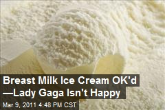 Breast Milk Ice Cream OK'd &mdash;Lady Gaga Isn't Happy