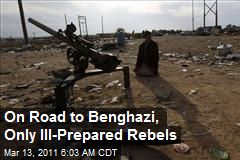 On Road to Benghazi, Only Ill-Prepared Rebels