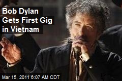 Bob Dylan Gets First Gig in Vietnam
