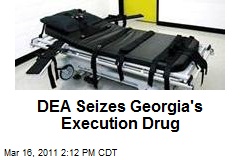 DEA Seizes Georgia's Execution Drug