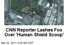 CNN Reporter Lashes Fox Over 'Human Shield Scoop'