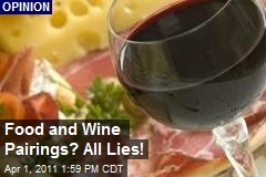 Food and Wine Pairings? All Lies!