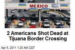 2 Americans Shot Dead at Tijuana Border Crossing