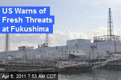 US Warns of Fresh Threats at Fukushima