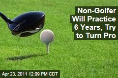 Dan Plan: Non-Golfer Dan McLaughlin Will Practice Golf for 6 Years in Bid to Turn Pro