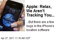 Apple: Relax, We Aren&rsquo;t Tracking You...