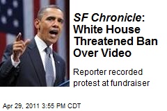 SF Chronicle : White House Threatened Ban Over Video