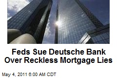 Feds Sue Deutsche Bank Over Reckless Mortgage Lies
