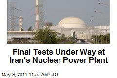 Final Tests Under Way at Iran&#39;s Nuclear Power Plant