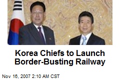 Korea Chiefs to Launch Border-Busting Railway